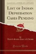 List of Indian Depredation Cases Pending (Classic Reprint)