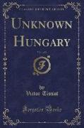 Unknown Hungary, Vol. 1 of 2 (Classic Reprint)