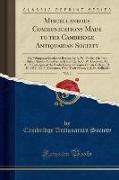 Miscellaneous Communications Made to the Cambridge Antiquarian Society, Vol. 1