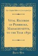 Vital Records of Pembroke, Massachusetts, to the Year 1850 (Classic Reprint)