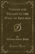 Visions and Beliefs in the West of Ireland (Classic Reprint)