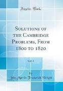 Solutions of the Cambridge Problems, From 1800 to 1820, Vol. 1 (Classic Reprint)