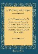 A. D. Perry and Co. 'S Eighteenth Annual Catalogue of Flower, Field and Garden Seeds, Implements and Drain Tile, 1888 (Classic Reprint)