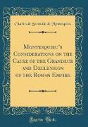 Montesquieu's Considerations on the Cause of the Grandeur and Declension of the Roman Empire (Classic Reprint)