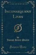 Inconsequent Lives (Classic Reprint)