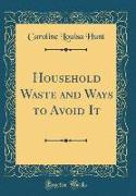 Household Waste and Ways to Avoid It (Classic Reprint)