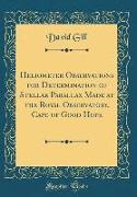 Heliometer Observations for Determination of Stellar Parallax Made at the Royal Observatory, Cape of Good Hope (Classic Reprint)