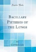 Bacillary Phthisis of the Lungs (Classic Reprint)