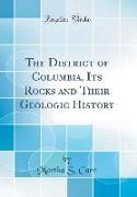 The District of Columbia, Its Rocks and Their Geologic History (Classic Reprint)