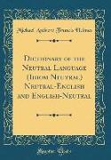 Dictionary of the Neutral Language (Idiom Neutral) Neutral-English and English-Neutral (Classic Reprint)
