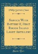 Service With Battery F, First Rhode Island Light Artillery (Classic Reprint)