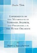 Experiments on the Metabolism of Nitrogen, Sulphur, and Phosphorus in the Human Organism (Classic Reprint)
