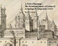 A Medici Pilgrimage: The Devotional Journey of Cosimo III to Santiago de Compostela (1669)