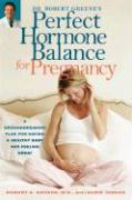 Perfect Hormone Balance for Pregnancy: A Groundbreaking Plan for Having a Health Baby and Feeling Great