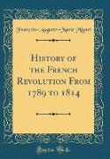 History of the French Revolution From 1789 to 1814 (Classic Reprint)