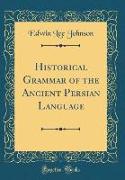 Historical Grammar of the Ancient Persian Language (Classic Reprint)