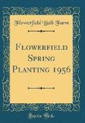 Flowerfield Spring Planting 1956 (Classic Reprint)