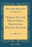 Despise Not the Day of Small Beginnings, Dolton, Illinois (Classic Reprint)