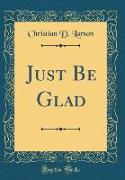 Just Be Glad (Classic Reprint)