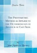 The Photometric Method as Applied to the Determination of Sulphur in Cast Iron (Classic Reprint)