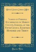 Names of Persons Enumerated in Marion County, Indiana, at the Fifth Census, Eighteen Hundred and Thirty (Classic Reprint)