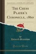 The Chess Player's Chronicle, 1860 (Classic Reprint)