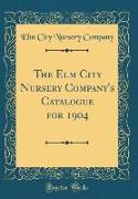 The Elm City Nursery Company's Catalogue for 1904 (Classic Reprint)