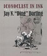 Iconoclast in Ink: The Political Cartoons of Jay N. "Ding" Darling