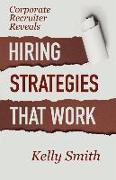 Corporate Recruiter Reveals: Hiring Strategies That Work