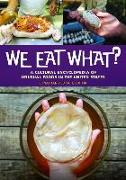 We Eat What? A Cultural Encyclopedia of Unusual Foods in the United States