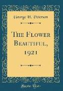 The Flower Beautiful, 1921 (Classic Reprint)