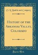 History of the Arkansas Valley, Colorado (Classic Reprint)