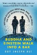 Buddha and Einstein Walk Into a Bar: How New Discoveries about Mind, Body, and Energy Can Help Increase Your Longevity