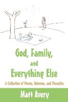 God, Family, and Everything Else: A Collection of Poems, Opinions, and Thoughts