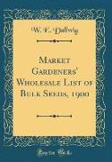 Market Gardeners' Wholesale List of Bulk Seeds, 1900 (Classic Reprint)