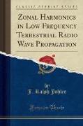 Zonal Harmonics in Low Frequency Terrestrial Radio Wave Propagation (Classic Reprint)