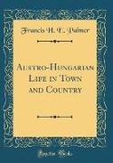 Austro-Hungarian Life in Town and Country (Classic Reprint)