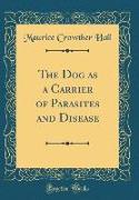 The Dog as a Carrier of Parasites and Disease (Classic Reprint)