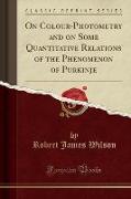 On Colour-Photometry and on Some Quantitative Relations of the Phenomenon of Purkinje (Classic Reprint)