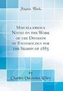 Miscellaneous Notes on the Work of the Division of Entomology for the Season of 1885 (Classic Reprint)