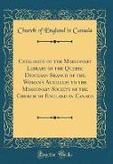 Catalogue of the Missionary Library of the Quebec Diocesan Branch of the Woman's Auxiliary to the Missionary Society of the Church of England in Canada (Classic Reprint)