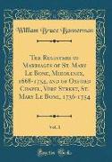 The Registers of Marriages of St. Mary Le Bone, Middlesex, 1668-1754, and of Oxford Chapel, Vere Street, St. Mary Le Bone, 1736-1754, Vol. 1 (Classic Reprint)