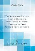 The Sodium and Calcium Ratio of Blood and Nerve Tissue in Normal Dogs and in Dogs Showing Signs of Tetany (Classic Reprint)