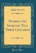 Stories the Iroquois Tell Their Children (Classic Reprint)