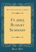 Fy 2003 Budget Summary (Classic Reprint)
