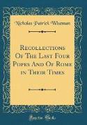 Recollections Of The Last Four Popes And Of Rome in Their Times (Classic Reprint)