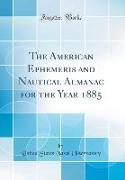 The American Ephemeris and Nautical Almanac for the Year 1885 (Classic Reprint)