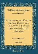 A History of the English Church During the Civil Wars and Under the Commonwealth, 1640-1660, Vol. 2 of 2 (Classic Reprint)