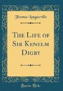 The Life of Sir Kenelm Digby (Classic Reprint)
