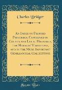 An Index to Printed Pedigrees, Contained in County and Local Histories, the Heralds' Visitations, and in the More Important Genealogical Collections (Classic Reprint)